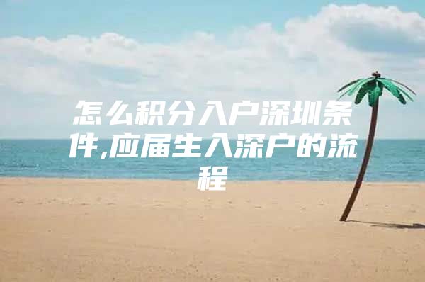 怎么积分入户深圳条件,应届生入深户的流程