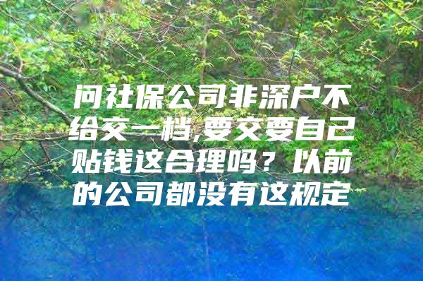 问社保公司非深户不给交一档,要交要自己贴钱这合理吗？以前的公司都没有这规定