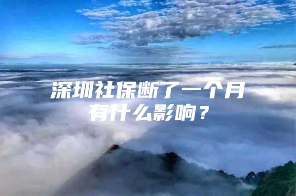 深圳社保断了一个月有什么影响？