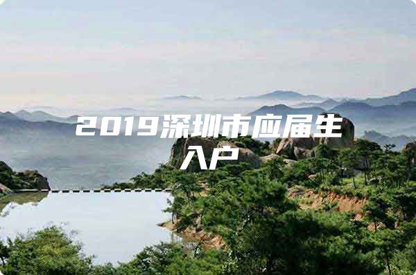 2019深圳市应届生入户