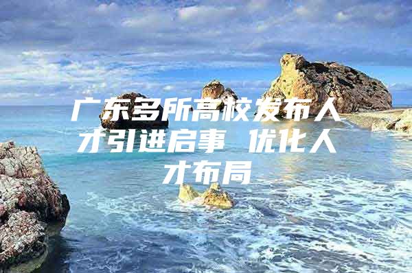 广东多所高校发布人才引进启事 优化人才布局