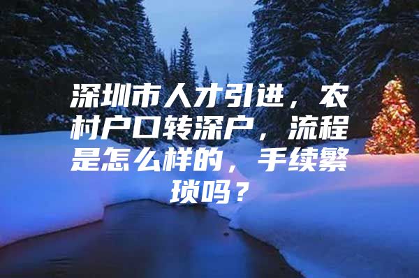 深圳市人才引进，农村户口转深户，流程是怎么样的，手续繁琐吗？