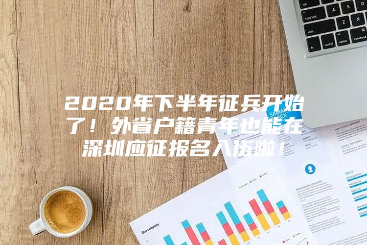 2020年下半年征兵开始了！外省户籍青年也能在深圳应征报名入伍啦！