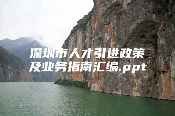 深圳市人才引进政策及业务指南汇编.ppt