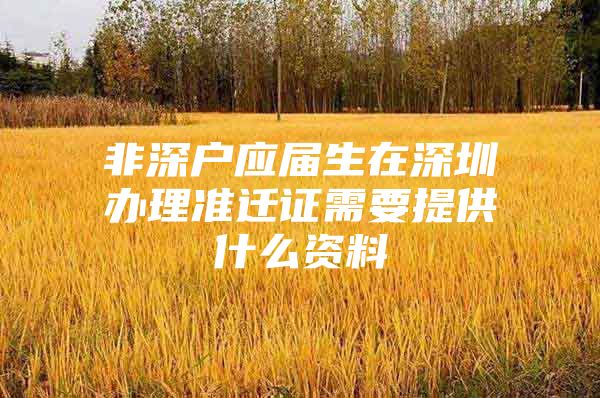 非深户应届生在深圳办理准迁证需要提供什么资料