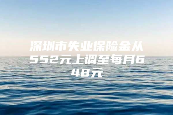 深圳市失业保险金从552元上调至每月648元