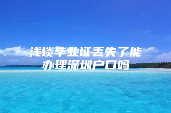 浅谈毕业证丢失了能办理深圳户口吗