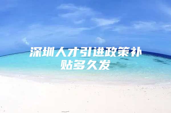 深圳人才引进政策补贴多久发