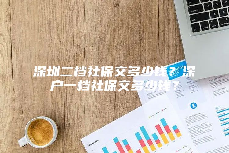 深圳二档社保交多少钱？深户一档社保交多少钱？