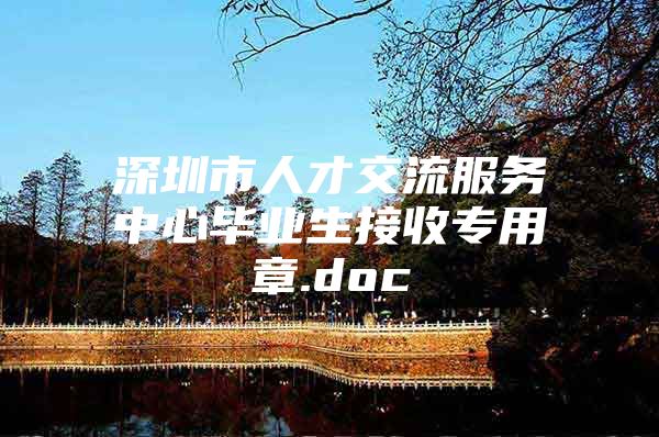 深圳市人才交流服务中心毕业生接收专用章.doc