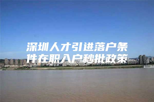 深圳人才引进落户条件在职入户秒批政策