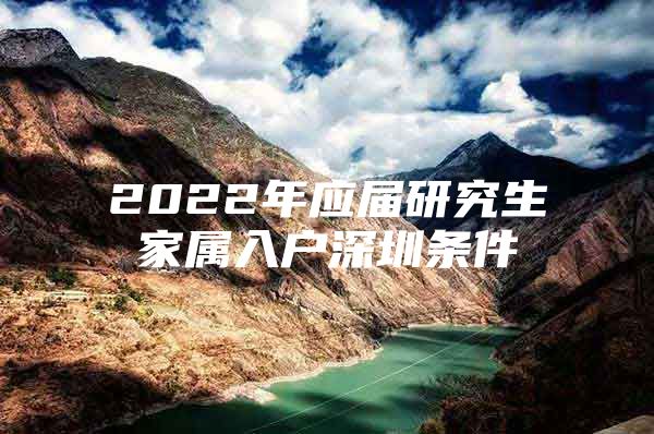 2022年应届研究生家属入户深圳条件