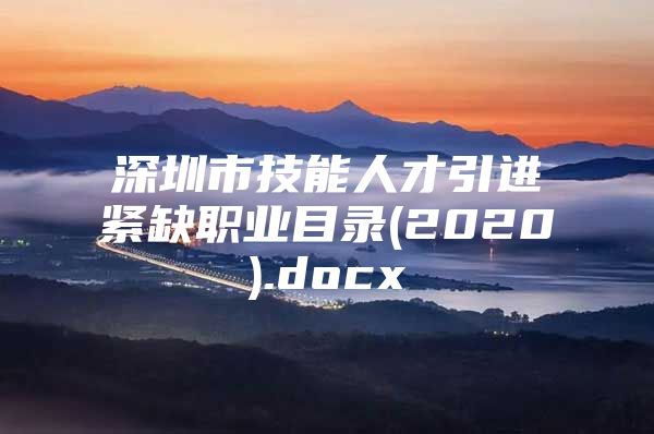 深圳市技能人才引进紧缺职业目录(2020).docx