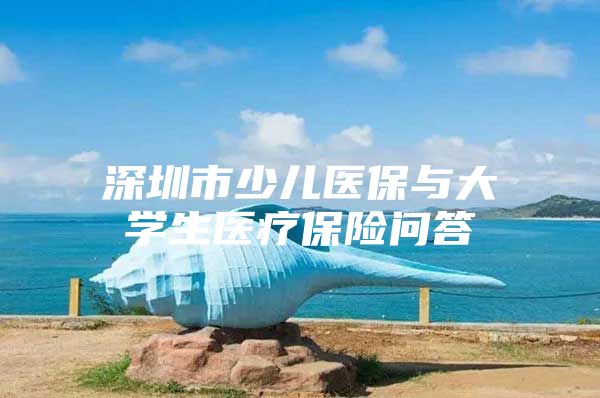 深圳市少儿医保与大学生医疗保险问答