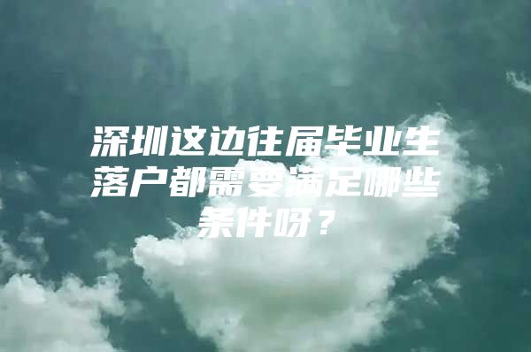 深圳这边往届毕业生落户都需要满足哪些条件呀？